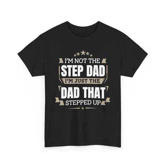 I'm Just The Dad That Stepped Up To Step Dad T-Shirt