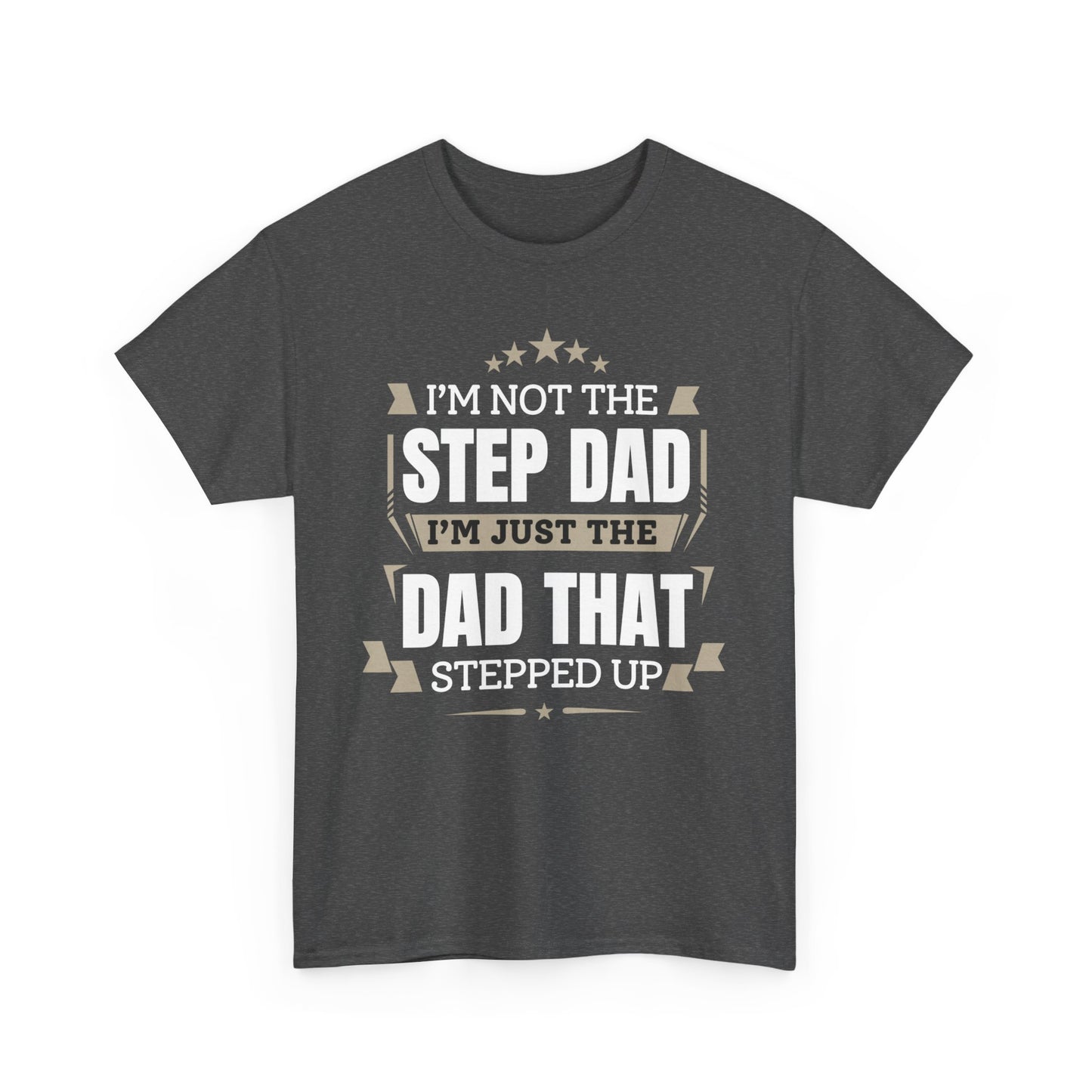 I'm Just The Dad That Stepped Up To Step Dad T-Shirt