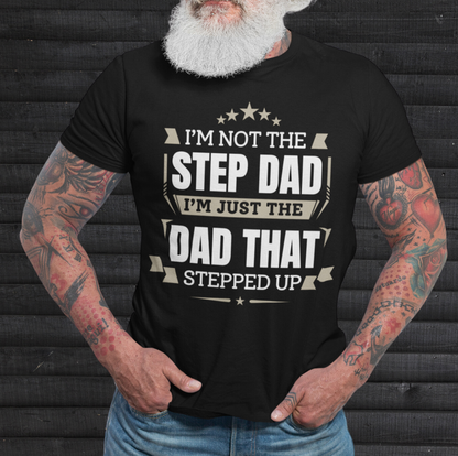 I'm Just The Dad That Stepped Up To Step Dad T-Shirt