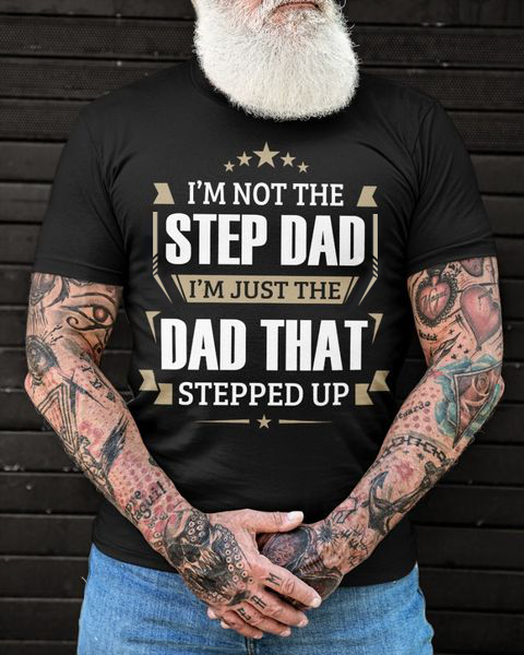 I'm Just The Dad That Stepped Up To Step Dad T-Shirt