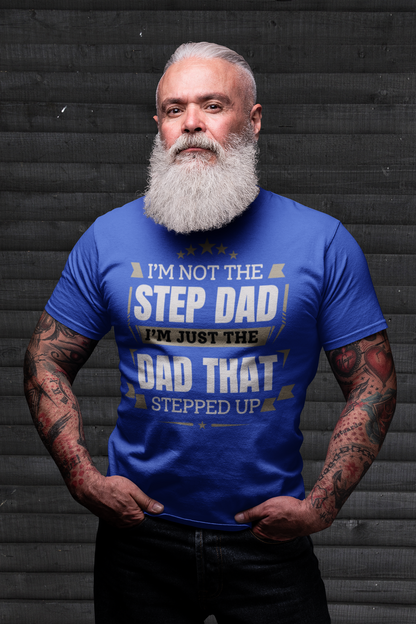 I'm Just The Dad That Stepped Up To Step Dad T-Shirt